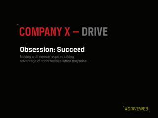 COMPANY X — DRIVE
Obsession: Succeed
Making a difference requires taking
advantage of opportunities when they arise.
#DRIV...