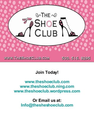 Join Today! www.theshoeclub.com www.theshoeclub.ning.com www.theshoeclub.wordpress.com Or Email us at: [email_address] 