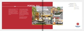 A história do Portal Sul Shopping
é fruto do arrojo e visão
empresarial da Terral Shopping
Centers em parceria com a FGR
Participações S.A., seguindo a
mesma trajetória que conduziu ao
sucesso dos outros shoppings da
empresa.
Com localização privilegiada
no Setor Garavelo em Goiânia -
uma região com alto potencial
de consumo, densamente
povoada e carente de varejo
qualificado - o empreendimento
atende à uma demanda latente
de compras, serviços e lazer dos
bairros vizinhos.
A inauguração do Portal Sul
Shopping está confirmada
para novembro de 2010.
EMPREENDEDOR
Terral Shopping Centers
e FGR Participações S.A.
ADMINISTRAÇÃO
Terral Shopping Centers
ABL
13.000m²
ÂNCORAS
2
LOJAS SATÉLITES
34
SALAS DE CINEMA
4
www.portalsulshopping.com.br
PORTAL SUL
Localização: Goiânia-GO
 