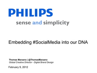 February 9, 2012
Embedding #SocialMedia into our DNA
Thomas Marzano | @ThomasMarzano
Global Creative Director - Digital Brand Design
 
