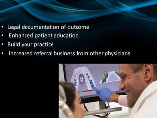 • Legal documentation of outcome
• Enhanced patient education
• Build your practice
• Increased referral business from other physicians
 
