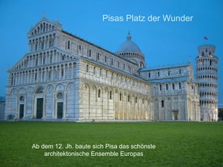 Pisas Platz der Wunder




Ab dem 12. Jh. baute sich Pisa das schönste
    architektonische Ensemble Europas
 