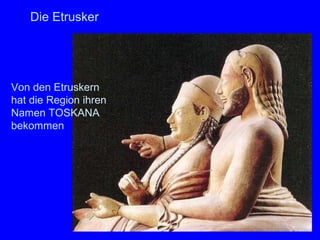Die Etrusker




Von den Etruskern
hat die Region ihren
Namen TOSKANA
bekommen
 