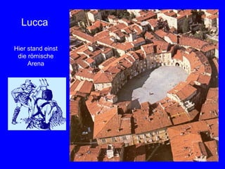 Lucca

Hier stand einst
 die römische
     Arena




                   40
 