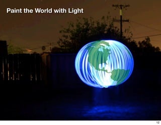 Paint the World with Light




                             12
 