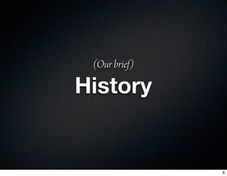 (Our brief)

History


               6
 