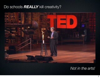 Do schools REALLY kill creativity?




                                     Not in the arts!
                                                        7
 