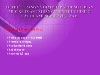 .
1.Những kết quả đạt được

Về công tác quản lý TSCĐHH
Về chứng từ sử dụng

Về tài khoản sử dụng

Về hệ thống sổ

Về báo cáo kế toán
 