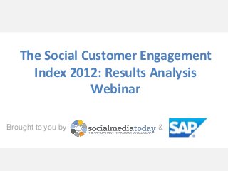 The Social Customer Engagement
     Index 2012: Results Analysis
               Webinar

Brought to you by       &
 