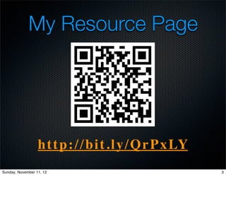 My Resource Page




                  h t t p : / / b i t . l y / Q r P x LY
Sunday, November 11, 12                                    3
 