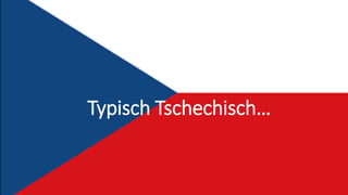 Typisch Tschechisch…
 