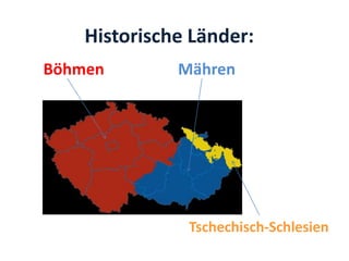 Historische Länder:
Böhmen        Mähren




               Tschechisch-Schlesien
 