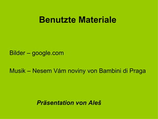 Benutzte Materiale Bilder – google.com Musik – Nesem Vám noviny von Bambini di Praga Präsentation von Aleš  
