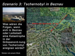Szenario 3: Tschernobyl in Beznau
Was wären die
Folgen, wenn
sich in Beznau
oder Leibstadt
eine Katastrophe
in der
Grössenord-nung
von Tschernobyl
ereignen würde?
Weiter mit einem Klick
Radius der Sperrzone: 37 km
 