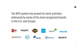 13
The NPS system has proved its merit and been
embraced by some of the most recognized brands
in the U.S. and Europe.
 