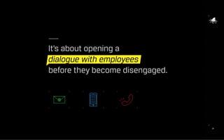 2424
It’s about opening a
dialogue with employees
before they become disengaged.
 