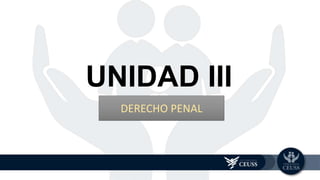 UNIDAD III
DERECHO PENAL
 