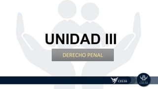 UNIDAD III
DERECHO PENAL
 