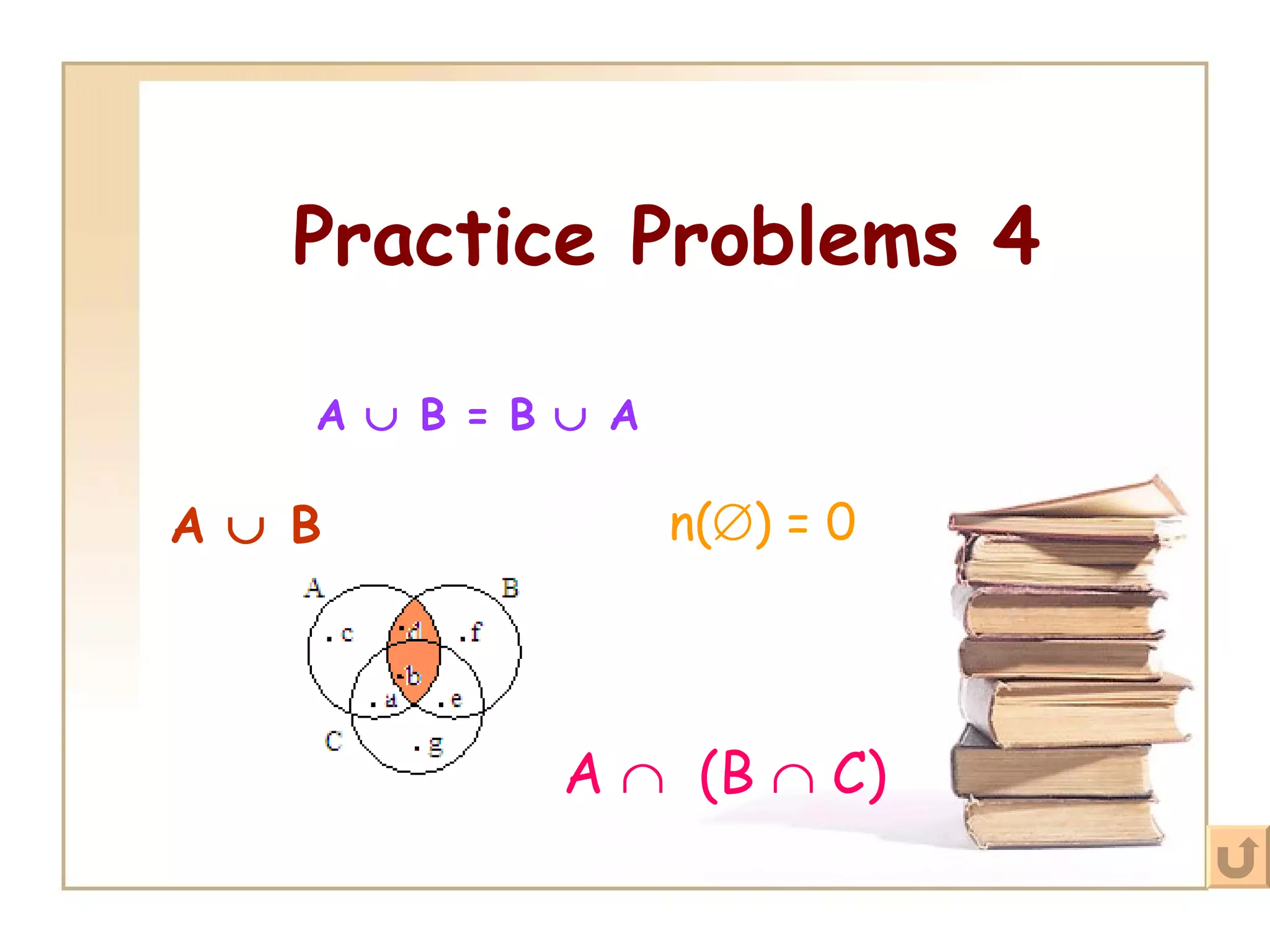 Practice Problems 4 A     (B    C) A    B = B    A A    B n(  ) = 0   