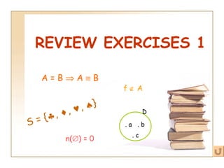 REVIEW EXERCISES 1 S = {  ,   ,   ,   } A = B    A    B . c . b . a D n(  ) = 0   f    A 