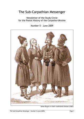 The Sub-Carpathian Messenger
                    Newsletter of the Study Circle
            for the Postal History of the Carpatho-Ukraine

                              Number 5 – June 2009




                                             Some Rusyns in their traditional dresses (1863)

The Sub-Carpathian Messenger – Number 5 (June 2009)                                   Page 1
 