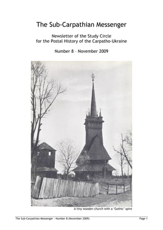 The Sub-Carpathian Messenger
                       Newsletter of the Study Circle
               for the Postal History of the Carpatho-Ukraine

                             Number 8 – November 2009




                                           A tiny wooden church with a ‘Gothic’ spire


The Sub-Carpathian Messenger – Number 8 (November 2009)                                 Page 1
 