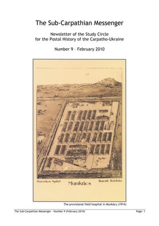 The Sub-Carpathian Messenger
                        Newsletter of the Study Circle
                for the Postal History of the Carpatho-Ukraine

                               Number 9 – February 2010




                                      The provisional field hospital in Munkács (1914)

The Sub-Carpathian Messenger – Number 9 (February 2010)                                  Page: 1
 