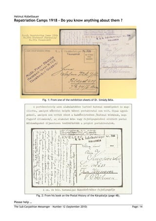 Helmut Kobelbauer
Repatriation Camps 1918 – Do you know anything about them ?




                      Fig. 1: From one of the exhibition sheets of Dr. Simády Béla.




                 Fig. 2: From his book on the Postal History of the Kárpátalja (page 48).

Please help …
The Sub-Carpathian Messenger – Number 12 (September 2010)                                   Page: 14
 