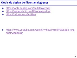 39
Outils de design de filtres analogiques
► https://tools.analog.com/en/filterwizard/
► https://webench.ti.com/filter-design-tool
► https://rf-tools.com/lc-filter/
► https://www.youtube.com/watch?v=hewTwm5P0Gg&ab_cha
nnel=ZachStar
 