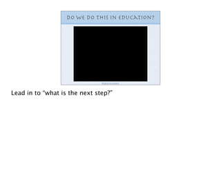Do We do this in Education?




                               Broken Escalator



Lead in to “what is the next step?”
 