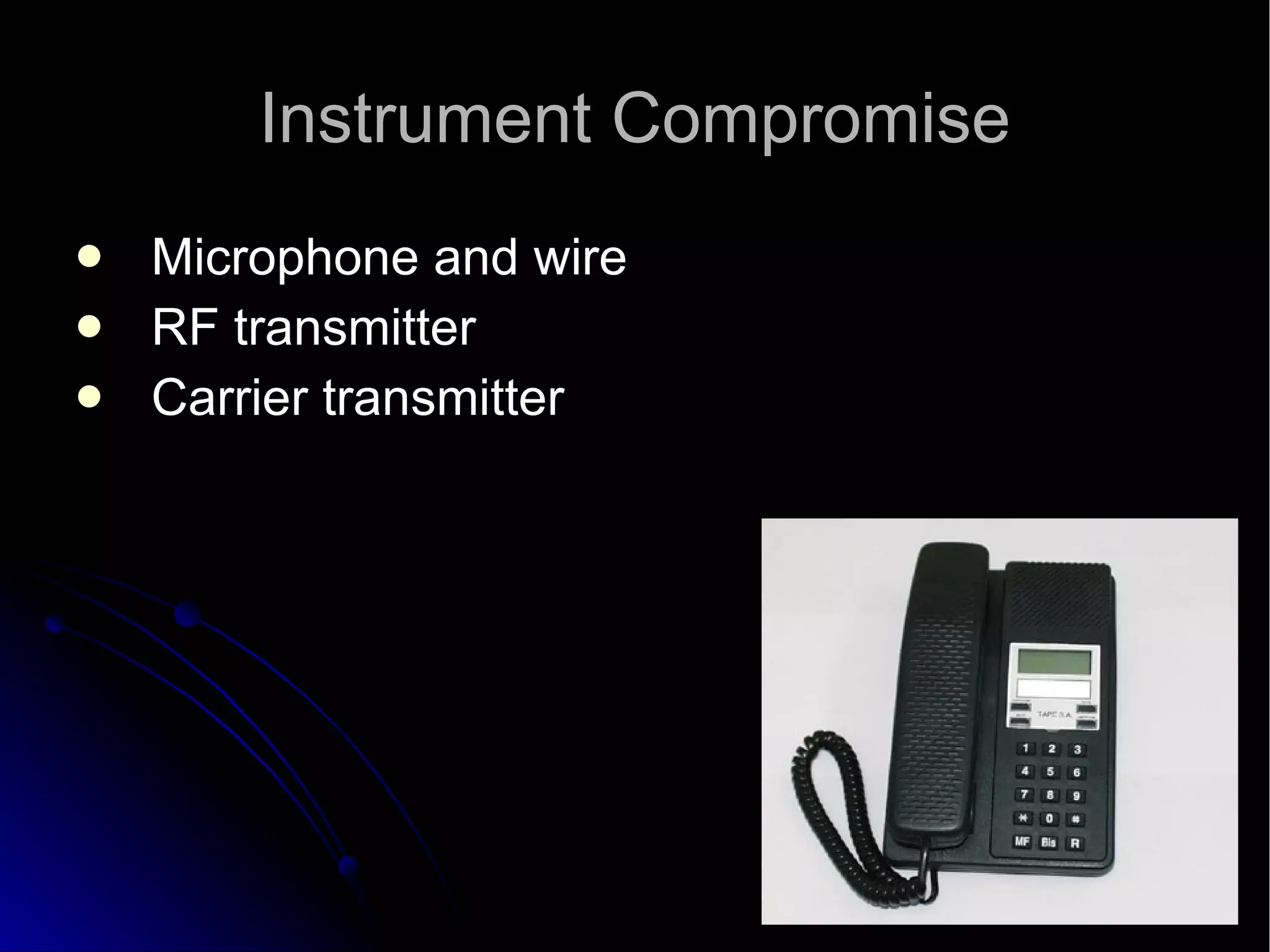 Instrument Compromise Microphone and wire  RF transmitter  Carrier transmitter  