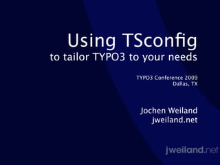Using TSconﬁg
to tailor TYPO3 to your needs
                TYPO3 Conference 2009
                            Dallas, TX




                 Jochen Weiland
                    jweiland.net
 