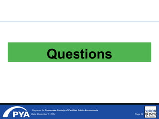 Page 29Date: December 1, 2014
Prepared for Tennessee Society of Certified Public Accountants
Questions
 