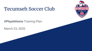 Tecumseh Soccer Club
#PlayAtHome Training Plan
March 23, 2020
 