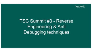 TSC Summit #3 - Reverse
Engineering & Anti
Debugging techniques
 