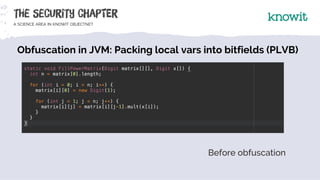Before obfuscation
Obfuscation in JVM: Packing local vars into bitfields (PLVB)
 
