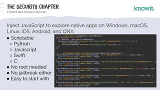 Inject JavaScript to explore native apps on Windows, macOS,
Linux, iOS, Android, and QNX.
● Scriptable
○ Python
○ Javascri...