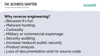 Why reverse engineering?
● Because it’s fun
● Malware hunting
● Curiousity
● Military or commercial espionage
● Security a...