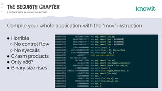 Compile your whole application with the “mov” instruction
● Horrible
○ No control flow
○ No syscalls
● C/asm products
● On...
