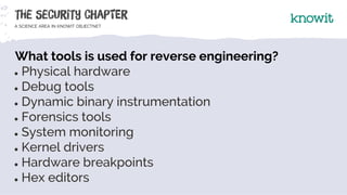 What tools is used for reverse engineering?
● Physical hardware
● Debug tools
● Dynamic binary instrumentation
● Forensics...