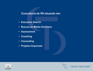 Consultoria de RH atuando em:


• Executive Search

• Buscas de Média Gerência

• Assessment

• Coaching

• Counseling

• Projetos Especiais
 
