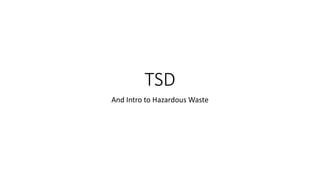 TSD
And Intro to Hazardous Waste
 