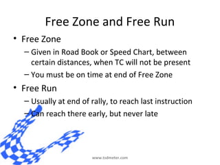 Free Zone and Free Run
• Free Zone
  – Given in Road Book or Speed Chart, between
    certain distances, when TC will not ...