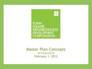 Master Plan Concepts
As Presented On
February 1, 2012
 