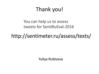 Thank you!
You can help us to assess
tweets for SentiRuEval-2016
http://sentimeter.ru/assess/texts/
Yuliya Rubtsova
 