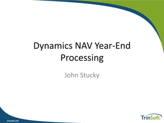 trinsoft.comtrinsoft.com
Dynamics NAV Year-End
Processing
John Stucky
 