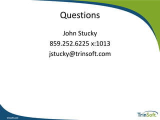 trinsoft.com
Questions
John Stucky
859.252.6225 x:1013
jstucky@trinsoft.com
 
