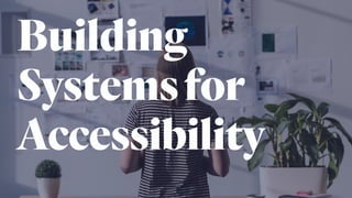 Building
Systemsfor
Accessibility
 