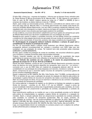 Informativo TSE
 Assessoria Especial (Asesp)   Ano XIV – No 12              Brasília, 7 a 13 de maio de 2012


À folha 238, a Varig Log – empresa de logística – informa que os banners foram retirados pelo
Sr. Diego Rodrigo S. Barros (funcionário do Sr. Marcelo Alex – fl. 242, Apenso 2), que pagou o
frete no valor de R$ 1.943,01 (relativo apenas às notas de n os 005417 e 005456, já que a
empresa não localizou os dados relativos à nota de nº 00544).
Assim, após cotejar as mencionadas provas, verifica-se a coincidência de valores entre o que
teria sido pago pelo Sr. Marcelo Alex e o montante discriminado nas citadas notas fiscais em
nome do candidato Alfredo Nascimento, com seu CNPJ e endereço residencial. Ademais, como
ressaltado pelo voto divergente na origem, desvia-se da lógica do razoável a alegação de que 8
mil banners seriam mera amostra para aprovação posterior do candidato.
A toda evidência, as provas demonstram cabalmente que houve gastos de campanha por parte
de Alfredo Nascimento que não foram contabilizados em sua prestação de contas.
Ressalte-se que, quanto à matéria, o candidato recorrido, em sua defesa, limitou-se a sustentar
a existência de coisa julgada decorrente da aprovação de suas contas de campanha, o que não
procede, como mencionado. O recorrido, portanto, não nega a existência da irregularidade.
VI – Da divulgação de propaganda eleitoral mediante minidoors e cartazes de papel sem a
contabilização da despesa na prestação de contas.
Por fim, os recorrentes desde a petição inicial sustentam que Alfredo Nascimento utilizou
propaganda eleitoral consubstanciada em cartazes e minidoors com CNPJ falso que não
constaram em sua prestação de contas. Tal material teria sido produzido pelas empresas
COREGRAF e ZOOM SERIGRAFIA.
De fato, após a análise da prestação de contas do candidato, não encontrei referência a gastos
com minidoors e cartazes fornecidos pelas mencionadas empresas.
Todavia, impende ressaltar que não há informação a respeito da quantidade das peças
publicitárias em apreço que teriam sido utilizadas na campanha de Alfredo Nascimento.
VII – Da ilicitude das condutas em seu conjunto e do exame da proporcionalidade na
aplicação da sanção do § 2º do art. 30-A da Lei 9.504/97.
Diante dos fatos relatados, conclui-se que o recorrido Alfredo Nascimento arrecadou recursos
antes da abertura da conta bancária específica de campanha, bem como foi – no mínimo –
conivente com o uso de CNPJ falso em material de propaganda eleitoral, além de não ter
contabilizado em sua prestação de contas despesas com banners, minidoors e cartazes.
Assim, comprovou-se que o recorrido captou recursos de campanha e promoveu gastos de
forma contrária à legislação eleitoral.
Desde o julgamento do RO 1540/PA, Rel. Min. Felix Fischer, DJe 1º.6.2009, a jurisprudência do
TSE é no sentido de que, para a aplicação da sanção de cassação do diploma pela prática de
arrecadação e gastos ilícitos de recursos de campanha não basta a ocorrência da ilegalidade.
Além da comprovação do ilícito, há que se examinar a relevância do ato contrário à legislação
ante o contexto da campanha do candidato.
Em outras palavras, a cassação do registro ou do diploma na hipótese de captação ou gastos
ilícitos de recursos – prevista no art. 30-A, § 2º, da Lei 9.504/97 – requer a prova da
proporcionalidade (relevância jurídica) das irregularidades praticadas pelo candidato, de modo
que a sanção deve ser proporcional à gravidade da conduta, considerando o contexto da
campanha.
Esse entendimento justifica-se na medida em que a única penalidade prevista na lei eleitoral
pela prática de irregularidades na captação e gastos ilícitos de campanha é a cassação do
mandato. Assim, a sanção aplicada deve ser proporcional à gravidade da conduta praticada
pelo candidato no contexto da campanha questionada. Não se cogita, portanto, de
potencialidade da conduta, mas de proporcionalidade na aplicação da pena. Nesse sentido:
AgR-AI 11.991/MG, Rel. Min. Arnaldo Versiani, DJe de 22.3.2011; AgR-AC 400-59/CE, Rel. Min.
Arnaldo Versiani, DJe de 25.5.2010; RO 1453/PA, Rel. Min. Felix Fischer, DJe de 5.4.2010.
Logo, as irregularidades devem ser analisadas no contexto próprio com o objetivo de verificar
se são suficientes para a cassação do mandato.


Informativo TSE                                                                            22
 