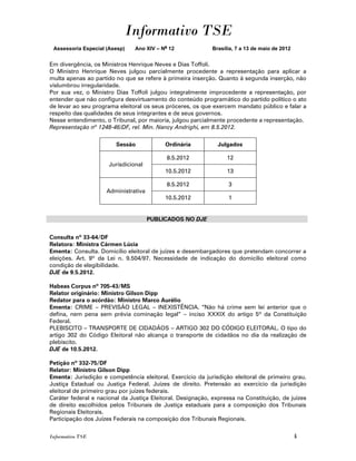 Informativo TSE
 Assessoria Especial (Asesp)    Ano XIV – No 12             Brasília, 7 a 13 de maio de 2012


Em divergência, os Ministros Henrique Neves e Dias Toffoli.
O Ministro Henrique Neves julgou parcialmente procedente a representação para aplicar a
multa apenas ao partido no que se refere à primeira inserção. Quanto à segunda inserção, não
vislumbrou irregularidade.
Por sua vez, o Ministro Dias Toffoli julgou integralmente improcedente a representação, por
entender que não configura desvirtuamento do conteúdo programático do partido político o ato
de levar ao seu programa eleitoral os seus próceres, os que exercem mandato público e falar a
respeito das qualidades de seus integrantes e de seus governos.
Nesse entendimento, o Tribunal, por maioria, julgou parcialmente procedente a representação.
Representação nº 1248-46/DF, rel. Min. Nancy Andrighi, em 8.5.2012.

                        Sessão             Ordinária          Julgados

                                            8.5.2012              12
                      Jurisdicional
                                           10.5.2012              13

                                            8.5.2012              3
                     Administrativa
                                           10.5.2012              1


                                      PUBLICADOS NO DJE


Consulta nº 33-64/DF
Relatora: Ministra Cármen Lúcia
Ementa: Consulta. Domicílio eleitoral de juízes e desembargadores que pretendam concorrer a
eleições. Art. 9º da Lei n. 9.504/97. Necessidade de indicação do domicílio eleitoral como
condição de elegibilidade.
DJE de 9.5.2012.

Habeas Corpus nº 705-43/MS
Relator originário: Ministro Gilson Dipp
Redator para o acórdão: Ministro Marco Aurélio
Ementa: CRIME – PREVISÃO LEGAL – INEXISTÊNCIA. “Não há crime sem lei anterior que o
defina, nem pena sem prévia cominação legal” – inciso XXXIX do artigo 5º da Constituição
Federal.
PLEBISCITO – TRANSPORTE DE CIDADÃOS – ARTIGO 302 DO CÓDIGO ELEITORAL. O tipo do
artigo 302 do Código Eleitoral não alcança o transporte de cidadãos no dia da realização de
plebiscito.
DJE de 10.5.2012.

Petição nº 332-75/DF
Relator: Ministro Gilson Dipp
Ementa: Jurisdição e competência eleitoral. Exercício da jurisdição eleitoral de primeiro grau.
Justiça Estadual ou Justiça Federal. Juízes de direito. Pretensão ao exercício da jurisdição
eleitoral de primeiro grau por juízes federais.
Caráter federal e nacional da Justiça Eleitoral. Designação, expressa na Constituição, de juízes
de direito escolhidos pelos Tribunais de Justiça estaduais para a composição dos Tribunais
Regionais Eleitorais.
Participação dos Juízes Federais na composição dos Tribunais Regionais.


Informativo TSE                                                                                4
 